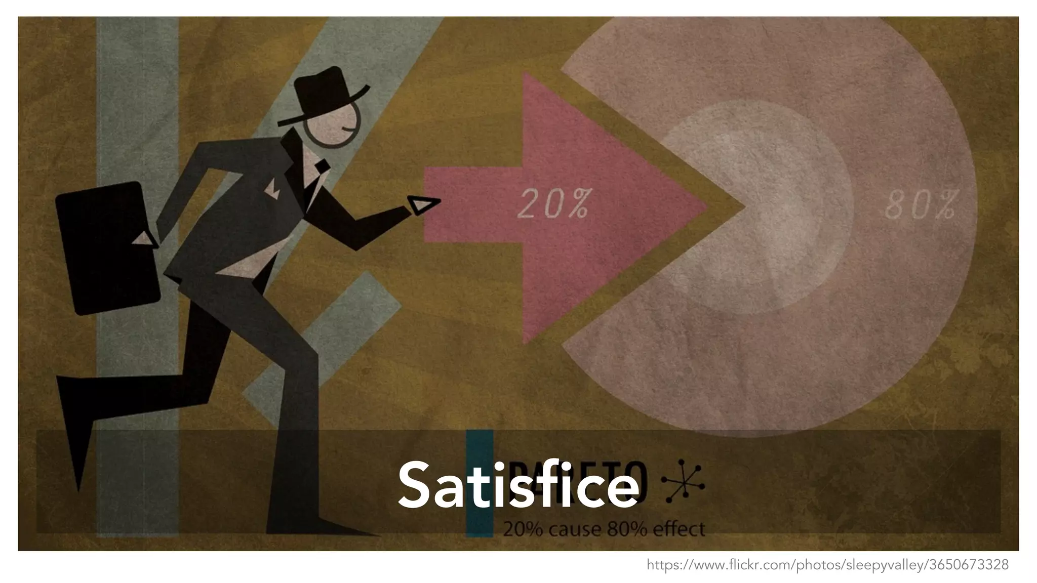 Satisfice
https://www.flickr.com/photos/sleepyvalley/3650673328
 