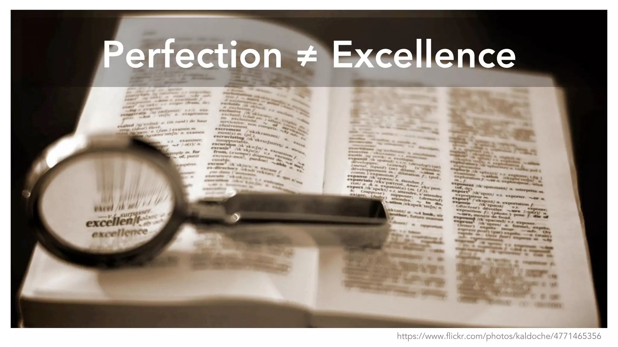 Perfection ≠ Excellence
https://www.flickr.com/photos/kaldoche/4771465356
 