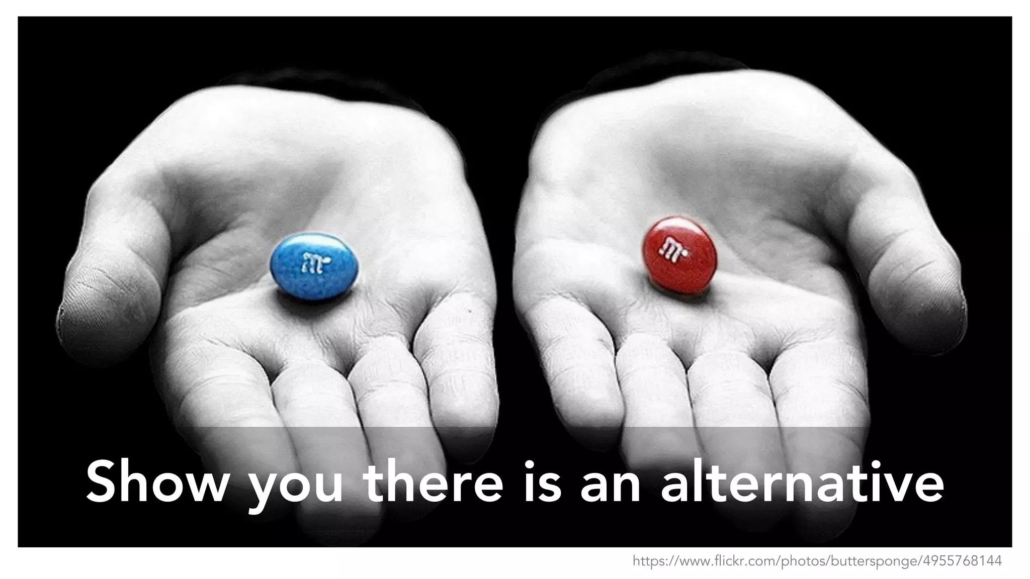 Show you there is an alternative
https://www.flickr.com/photos/buttersponge/4955768144
 