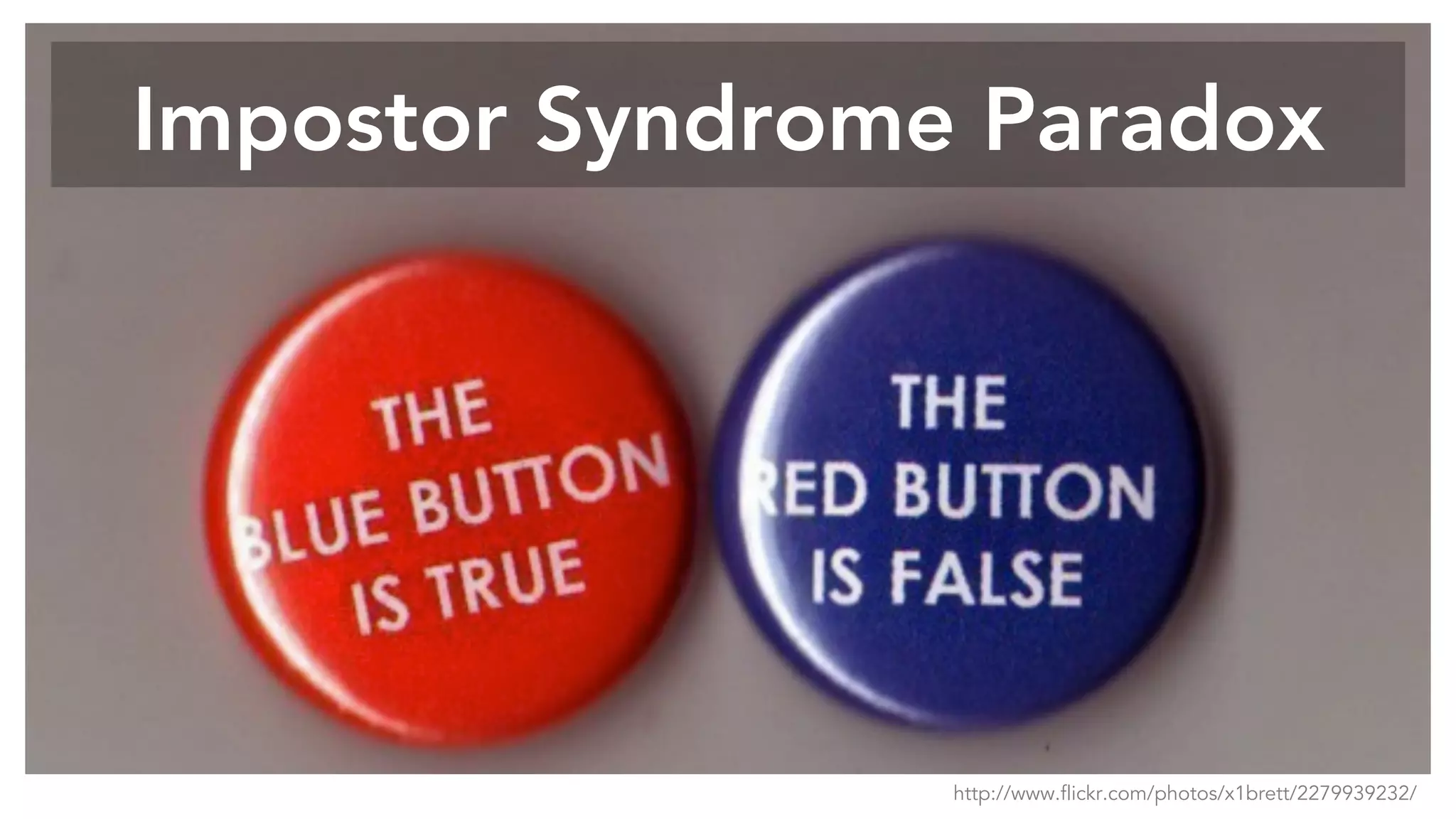 Impostor Syndrome Paradox
http://www.flickr.com/photos/x1brett/2279939232/
 