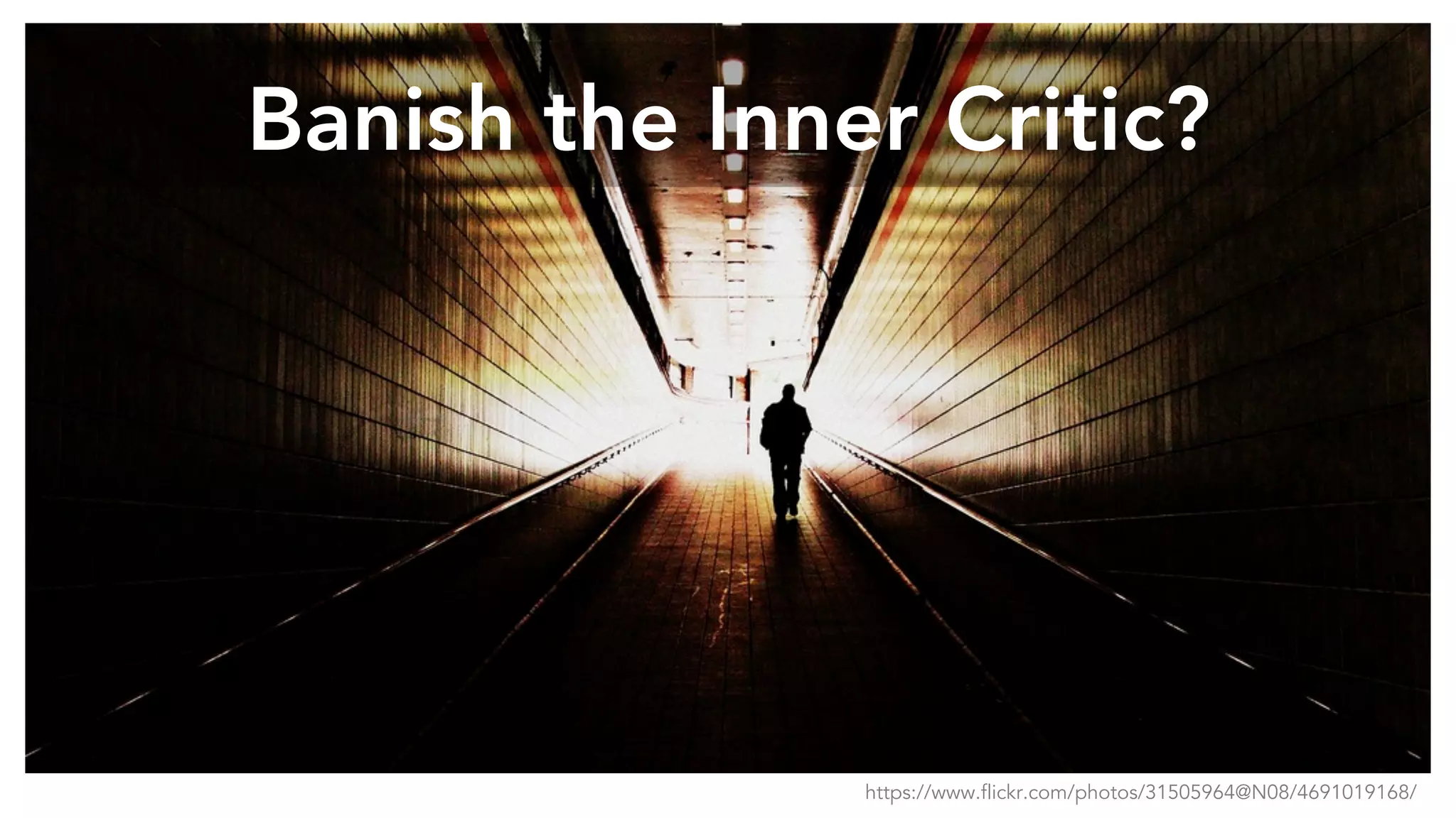 Banish the Inner Critic?
https://www.flickr.com/photos/31505964@N08/4691019168/
 