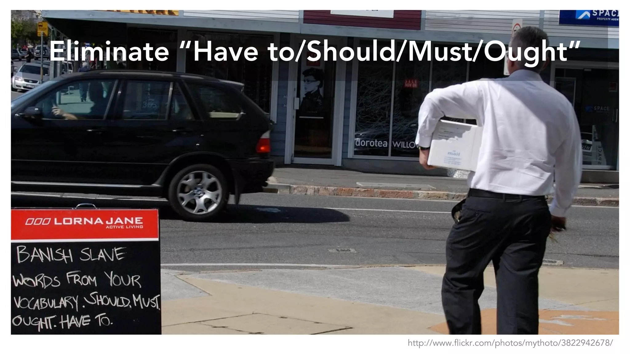 Eliminate “Have to/Should/Must/Ought”
http://www.flickr.com/photos/mythoto/3822942678/
 