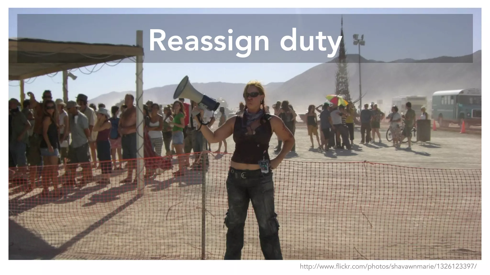 Reassign duty
http://www.flickr.com/photos/shavawnmarie/1326123397/
 