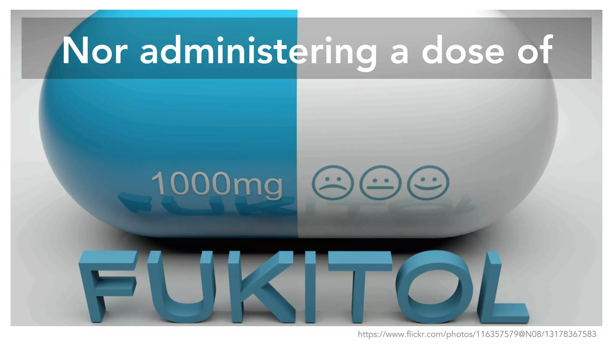 Nor administering a dose of
https://www.flickr.com/photos/116357579@N08/13178367583
 