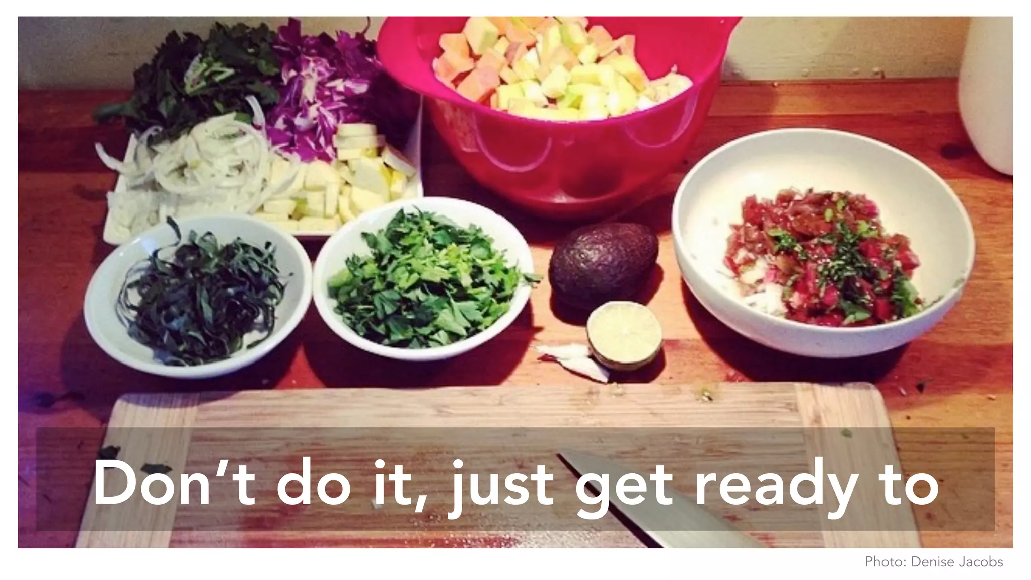 Don’t do it, just get ready to
Photo: Denise Jacobs
 