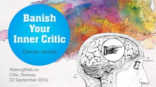 Banish Your Inner Critic
MakingWeb.no
Oslo, Norway
22 September 2016
Denise Jacobs
 