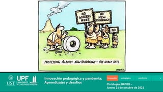 Innovación pedagógica y pandemia:
Aprendizajes y desafíos Christophe BATIER
Jueves 21 de octubre de 2021
 