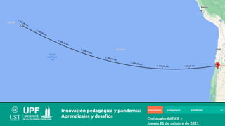 Innovación pedagógica y pandemia:
Aprendizajes y desafíos Christophe BATIER
Jueves 21 de octubre de 2021
 