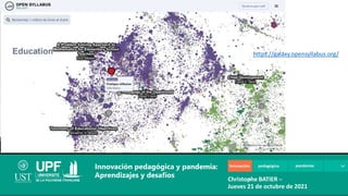 Innovación pedagógica y pandemia:
Aprendizajes y desafíos Christophe BATIER
Jueves 21 de octubre de 2021
https://galaxy.opensyllabus.org/
 
