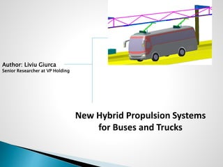 Author: Liviu Giurca 
Senior Researcher at VP Holding 
New Hybrid Propulsion Systems 
for Buses and Trucks 
 