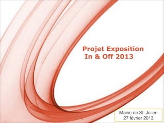 Projet Exposition
          In & Off 2013




                       Mairie de St. Julien
Powerpoint Templates
         !1             27 févrierPage 1
                                   2013
 