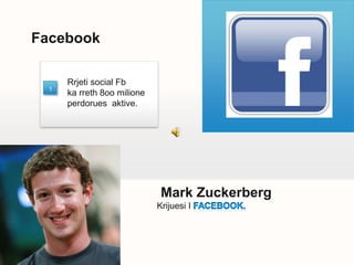 Your own footer
Facebook
1
Rrjeti social Fb
ka rreth 8oo milione
perdorues aktive.
Mark Zuckerberg
Krijuesi I
 