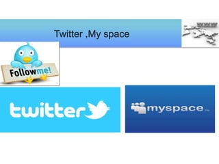 Twitter ,My space
 