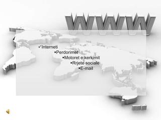 Interneti
Perdorimet
Motoret e kerkimit
Rrjete sociale
E-mail
 