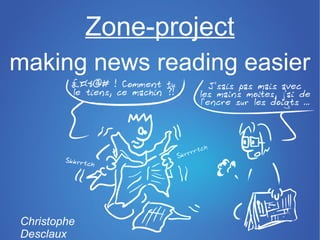 Zone-project
making news reading easier




Christophe
Desclaux
 