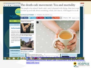 http://www.independent.co.uk/life-style/health-and-
families/features/the-death-cafe-movement-tea-and-mortality-
8082399.html
 