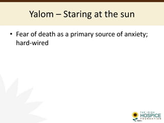 Yalom – Staring at the sun
• Fear of death as a primary source of anxiety;
hard-wired
 