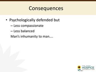 Consequences
• Psychologically defended but
– Less compassionate
– Less balanced
Man’s inhumanity to man....
 
