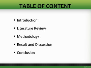 TABLE OF CONTENT
• Introduction
• Literature Review
• Methodology
• Result and Discussion
• Conclusion
 