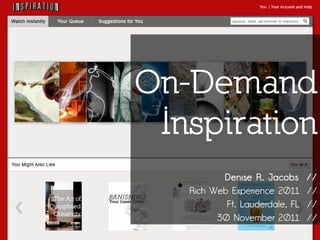 On-Demand
Inspiration
Denise R. Jacobs //
Rich Web Experience 2011 //
Ft. Lauderdale, FL //
30 November 2011 //
 
