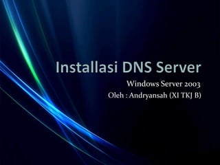 Windows Server 2003
Oleh : Andryansah (XI TKJ B)
 