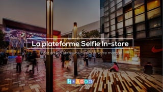 La plateforme Selfie In-store
Créez du lien entre vos clients et votre marque
 