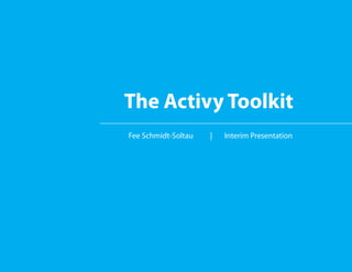 The Activy Toolkit
Fee Schmidt-Soltau	   |	   Interim Presentation
 