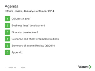 Agenda
Q3/2014 in brief
Business lines’ development
Financial development
Summary of Interim Review Q3/2014
Appendix
1
2
3
5
6
Interim Review, January–September 2014
Guidance and short-term market outlook4
October 24, 2014 © Valmet2
 