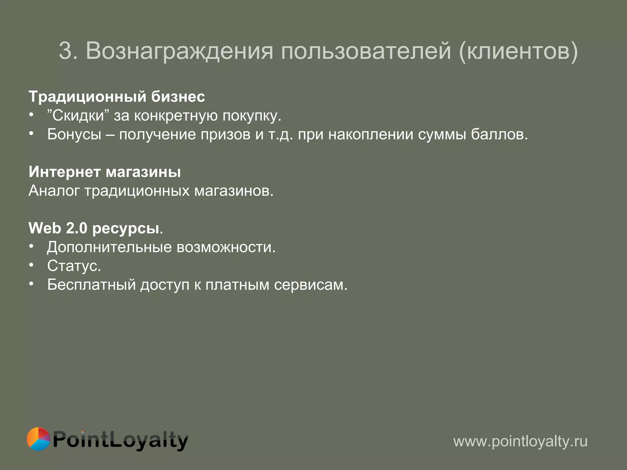 3 .  Вознаграждения пользователей (клиентов)   Традиционный бизнес ” Скидки ”  за конкретную покупку. Бонусы  –  получение призов и т.д. при накоплении суммы баллов. Интернет магазины Аналог традиционных магазинов. Web 2.0  ресурсы .  Дополнительные возможности . Статус.  Бесплатный доступ к платным сервисам. 