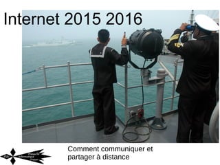 Internet 2015 2016
Comment communiquer et
partager à distance
 