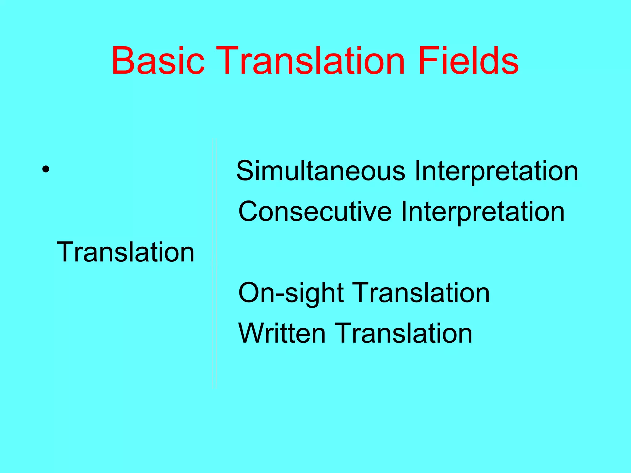 Basic Translation Fields
• Simultaneous Interpretation
Consecutive Interpretation
Translation
On-sight Translation
Written Translation
 