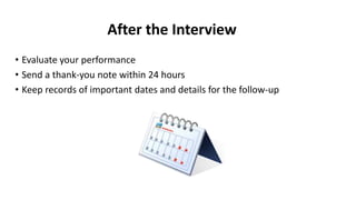 After the Interview
• Evaluate your performance
• Send a thank-you note within 24 hours
• Keep records of important dates and details for the follow-up
 