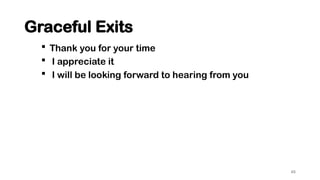 45
Graceful Exits
 Thank you for your time
 I appreciate it
 I will be looking forward to hearing from you
 