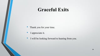 Graceful Exits
 Thank you for your time.
 I appreciate it.
 I will be looking forward to hearing from you.
38
 