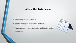 After the Interview
• Evaluate your performance
• Send a thank-you note within 24 hours
• Keep records of important dates and details for the
follow-up
 