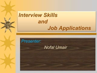 Interview Skills
and
Job Applications
Presenter:
Nofal Umair

 