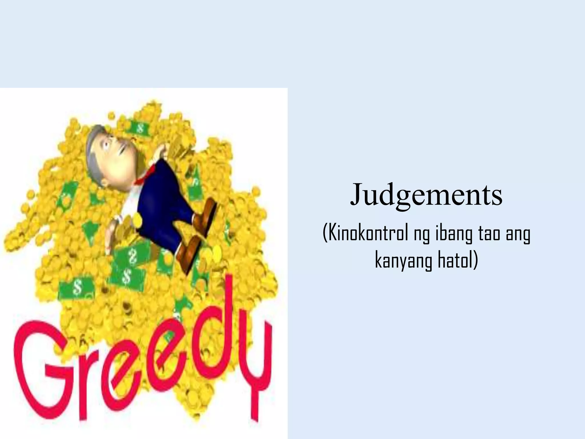 Judgements
(Kinokontrol ng ibang tao ang
kanyang hatol)
 
