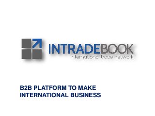 B2B PLATFORM TO MAKE
INTERNATIONAL BUSINESS
 