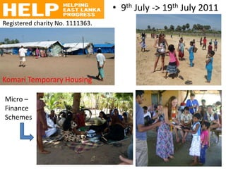 • 9th July -> 19th July 2011
Registered charity No. 1111363.




Komari Temporary Housing

Micro –
Finance
Schemes
 