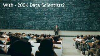 © 2015 Alteryx, Inc. | Confidential
With <200K Data Scientists?
 