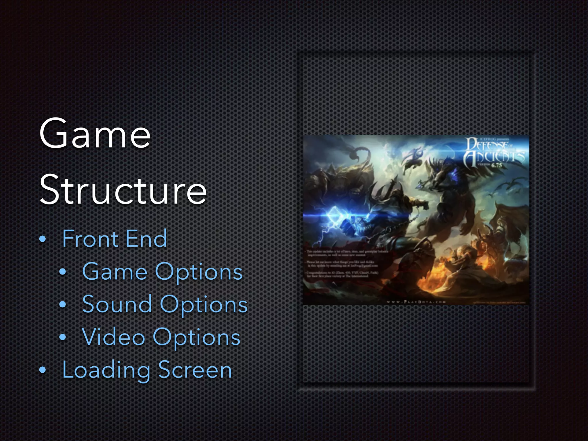 Game
Structure
• Front End
• Game Options
• Sound Options
• Video Options
• Loading Screen
 