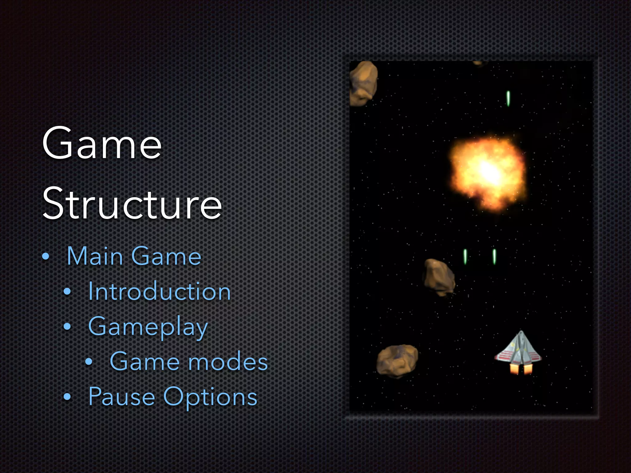 Game
Structure
• Main Game
• Introduction
• Gameplay
• Game modes
• Pause Options
 