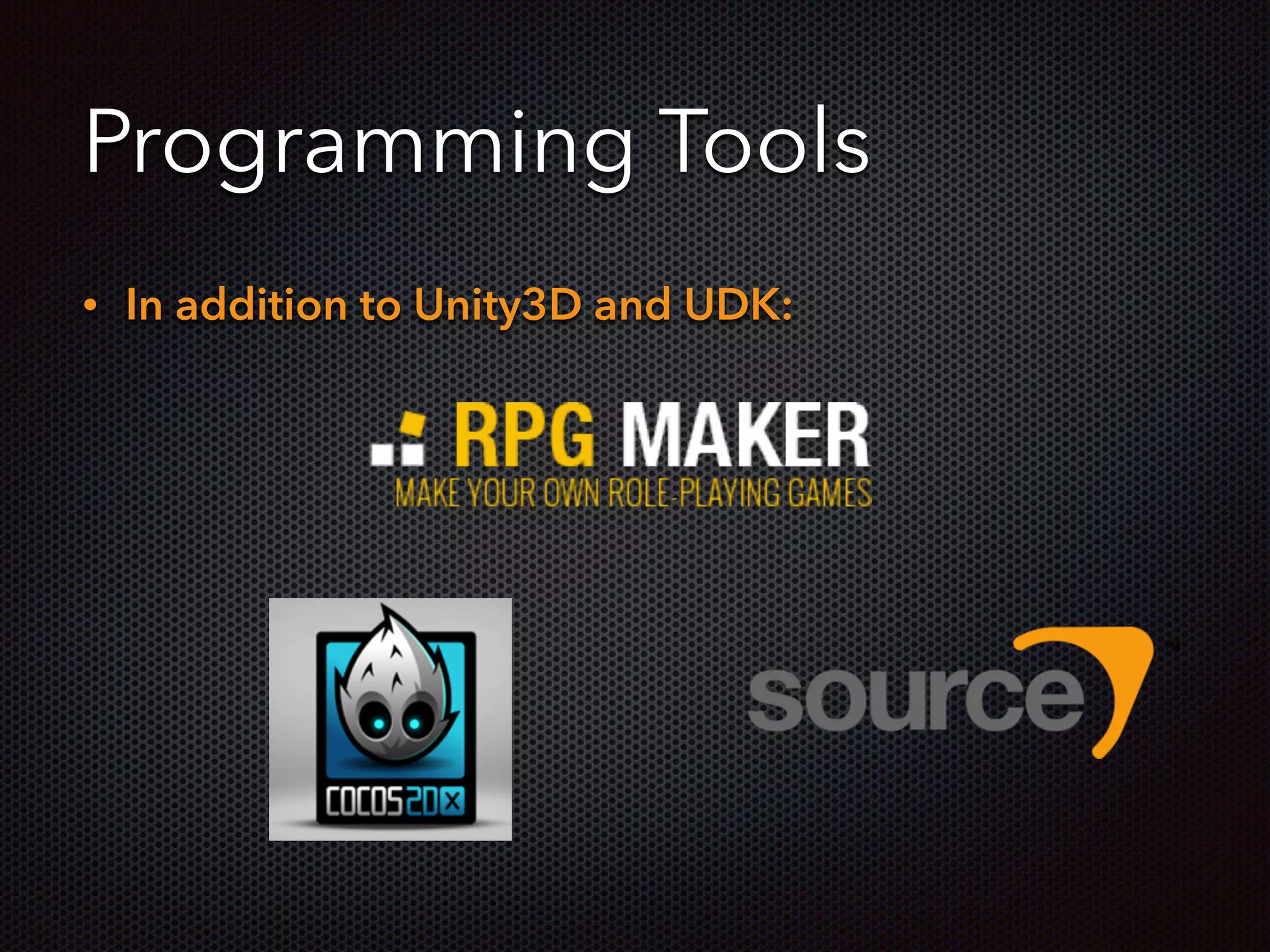 Programming Tools
• In addition to Unity3D and UDK:
 