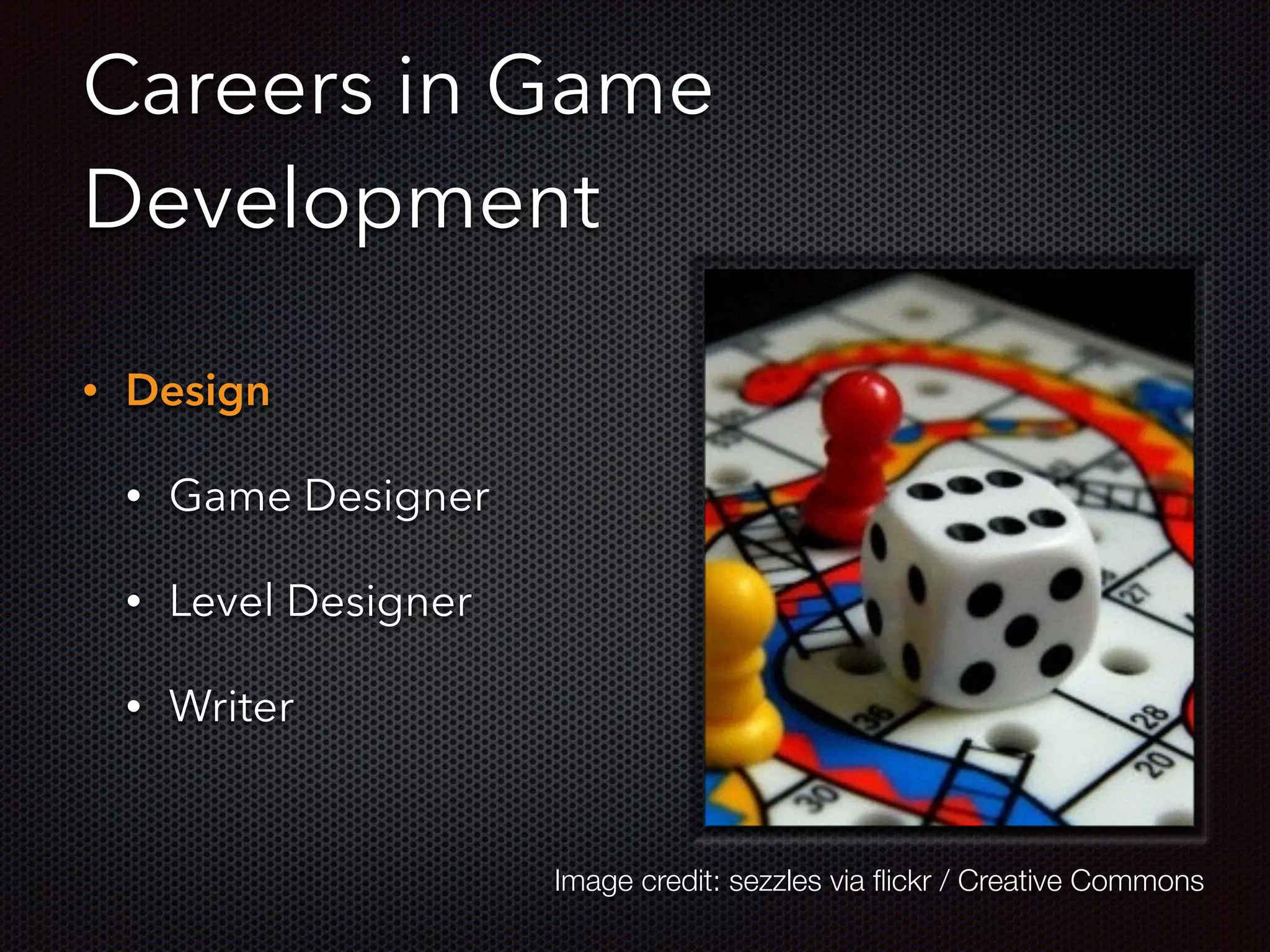 Careers in Game
Development
• Design
• Game Designer
• Level Designer
• Writer
Image credit: sezzles via ﬂickr / Creative Commons
 