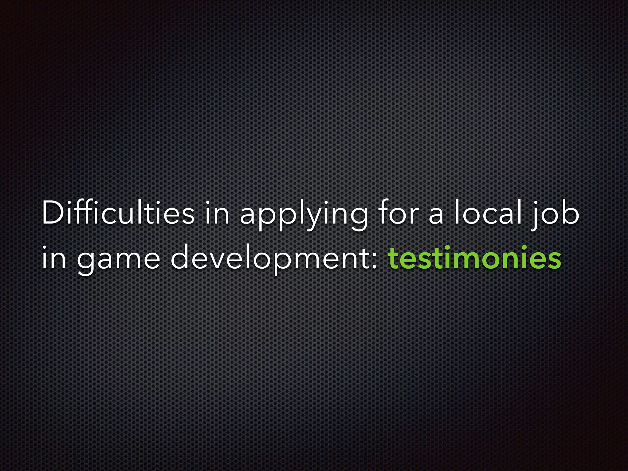 Difﬁculties in applying for a local job
in game development: testimonies
 