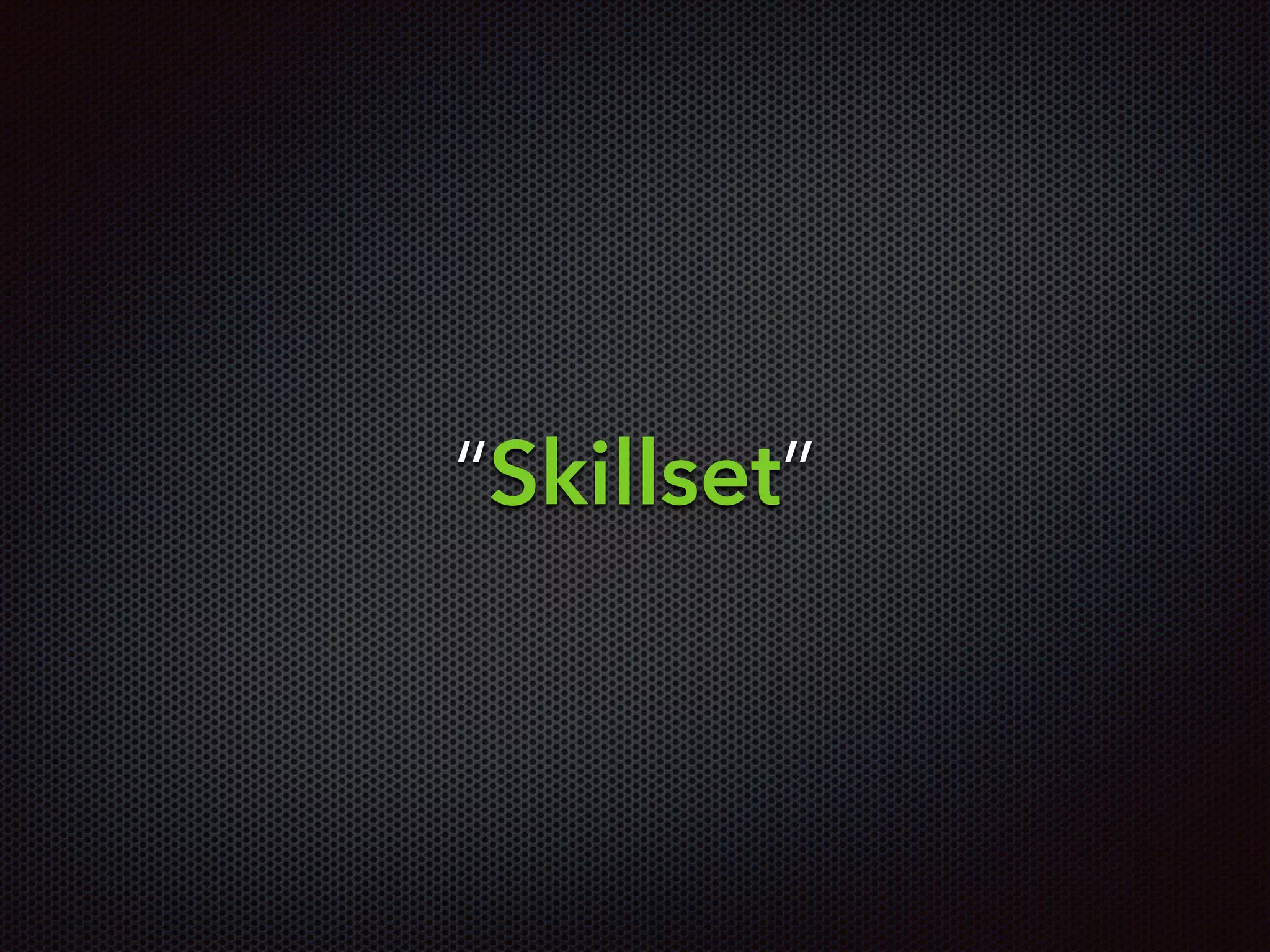 “Skillset”
 