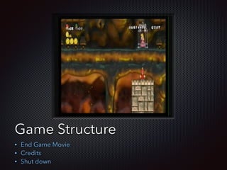 Text
Game Structure
• End Game Movie
• Credits
• Shut down
 