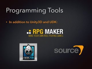 Programming Tools
• In addition to Unity3D and UDK:
 