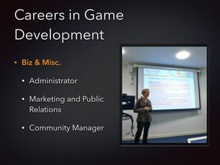 Careers in Game
Development
• Biz & Misc.
• Administrator
• Marketing and Public
Relations
• Community Manager
 