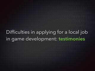 Difﬁculties in applying for a local job
in game development: testimonies
 